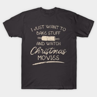 I Just Want To Bake Stuff And Watch Christmas Movies T-Shirt